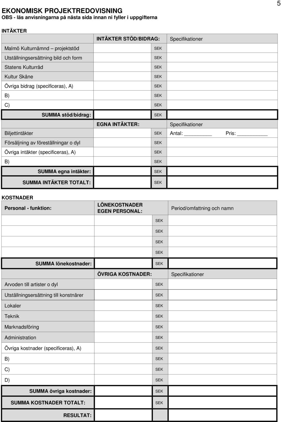 Övriga intäkter (specificeras), A) B) SUMMA egna intäkter: SUMMA INTÄKTER TOTALT: KOSTNADER Personal - funktion: LÖNEKOSTNADER EGEN PERSONAL: Period/omfattning och namn SUMMA lönekostnader: ÖVRIGA