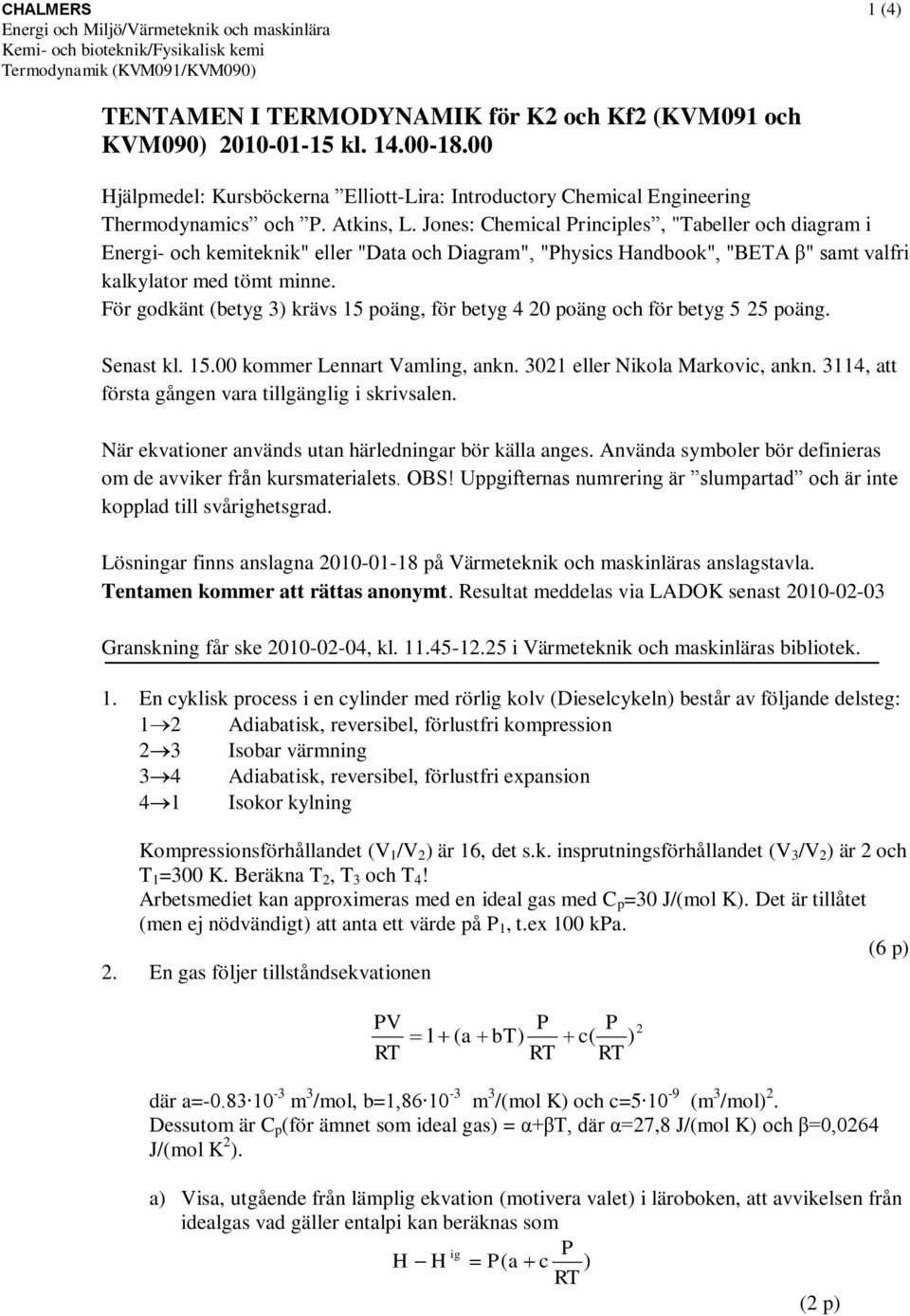 Jones: Chemical rinciples, "Tabeller och diagram i Energi- och kemiteknik" eller "Data och Diagram", "hysics Handbook", "BETA β" samt valfri kalkylator med tömt minne.