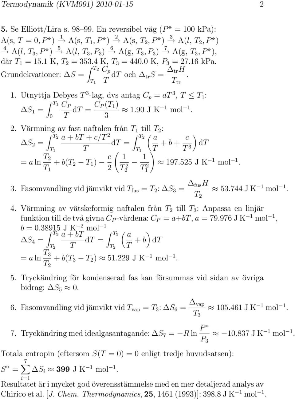 0 K, 3 = 27.16 ka. T2 C p Grundekvationer: S = T dt och trs = trh. T tr T 1 1. Utnyttja Debyes T 3 -lag, dvs antag C p = at 3, T T 1 : T1 C S 1 = 0 T dt = C (T 1 ) 1.90 J K 1 mol 1. 3 2.