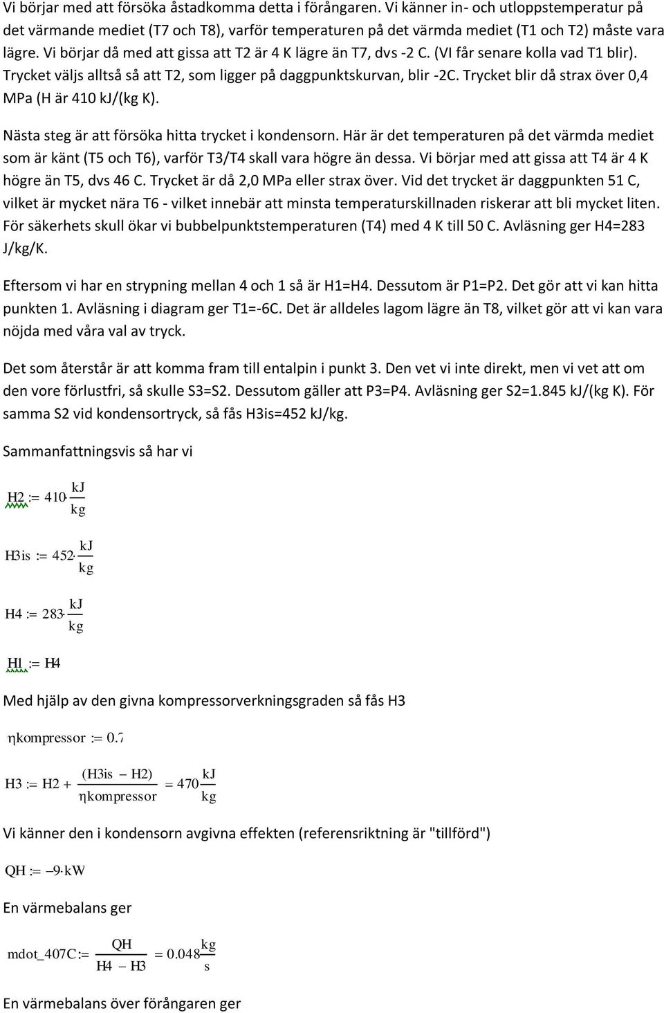 Trycket blir då strax över 0,4 Ma (H är 410 kj/(kg K). Nästa steg är att försöka hitta trycket i kondensorn.