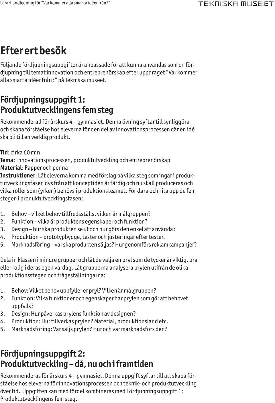 Denna övning syftar till synliggöra och skapa förståelse hos eleverna för den del av innovationsprocessen där en idé ska bli till en verklig produkt.