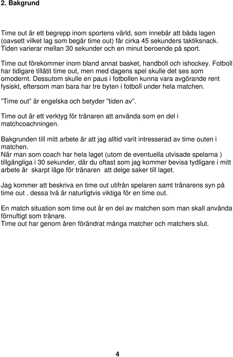 Fotboll har tidigare tillåtit time out, men med dagens spel skulle det ses som omodernt.