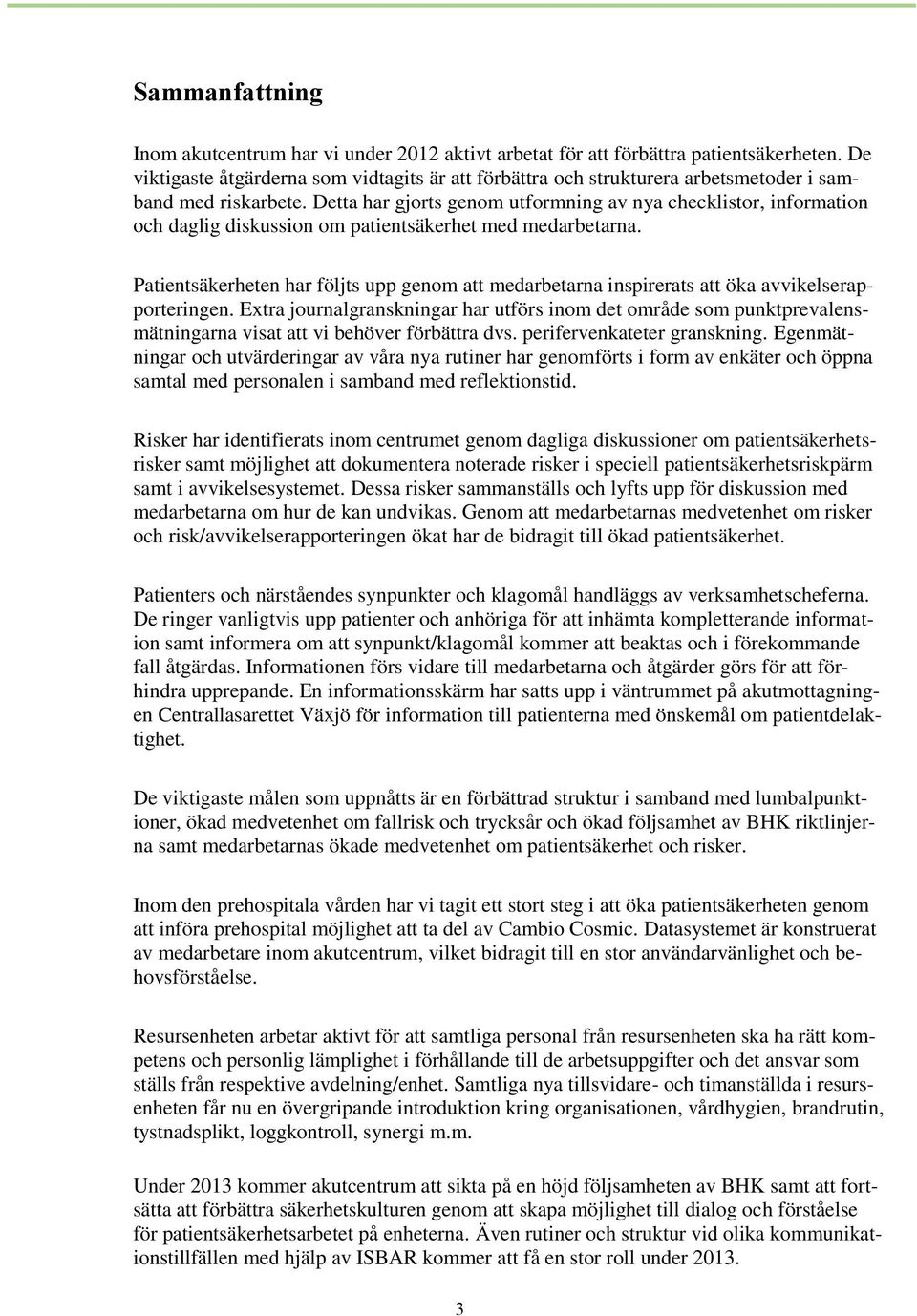 Detta har gjorts genom utformning av nya checklistor, information och daglig diskussion om patientsäkerhet med medarbetarna.