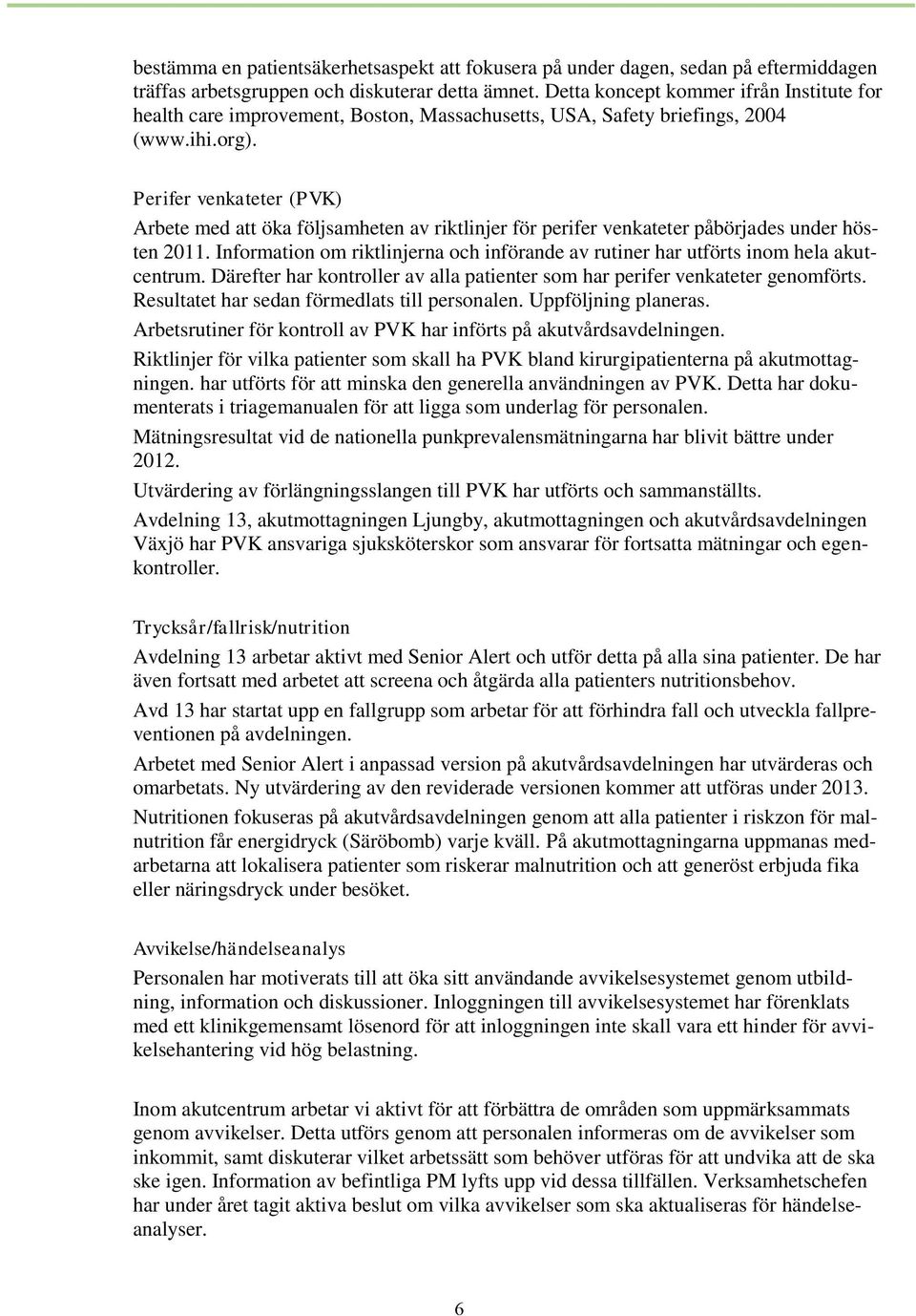 Perifer venkateter (PVK) Arbete med att öka följsamheten av riktlinjer för perifer venkateter påbörjades under hösten 2011.