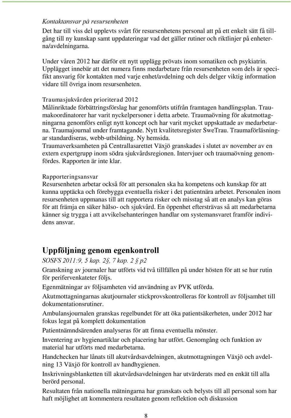 Upplägget innebär att det numera finns medarbetare från resursenheten som dels är specifikt ansvarig för kontakten med varje enhet/avdelning och dels delger viktig information vidare till övriga inom
