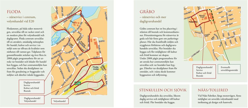 Tidplanen för genomförandet sträcker sig över flera år. 2008 pågår programarbete för att utreda var bostäder och lokaler för handel kan byggas, och hur centrummiljön kan utvecklas.