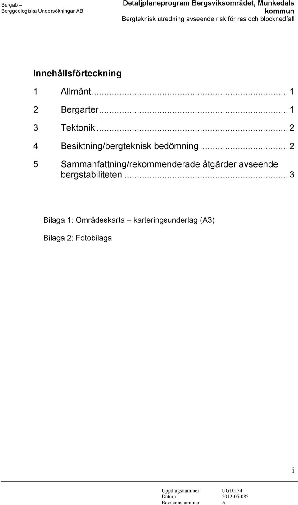 .. 2 4 Besiktning/bergteknisk bedömning... 2 5 Sammanfattning/rekommenderade åtgärder avseende bergstabiliteten.
