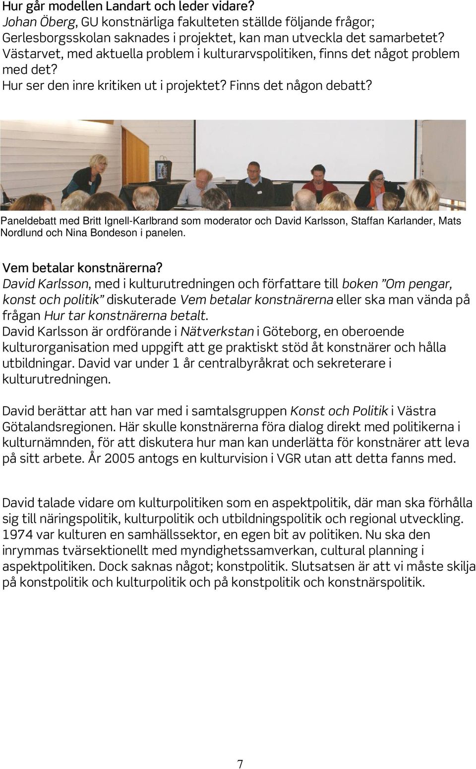 Paneldebatt med Britt Ignell-Karlbrand som moderator och David Karlsson, Staffan Karlander, Mats Nordlund och Nina Bondeson i panelen. Vem betalar konstnärerna?