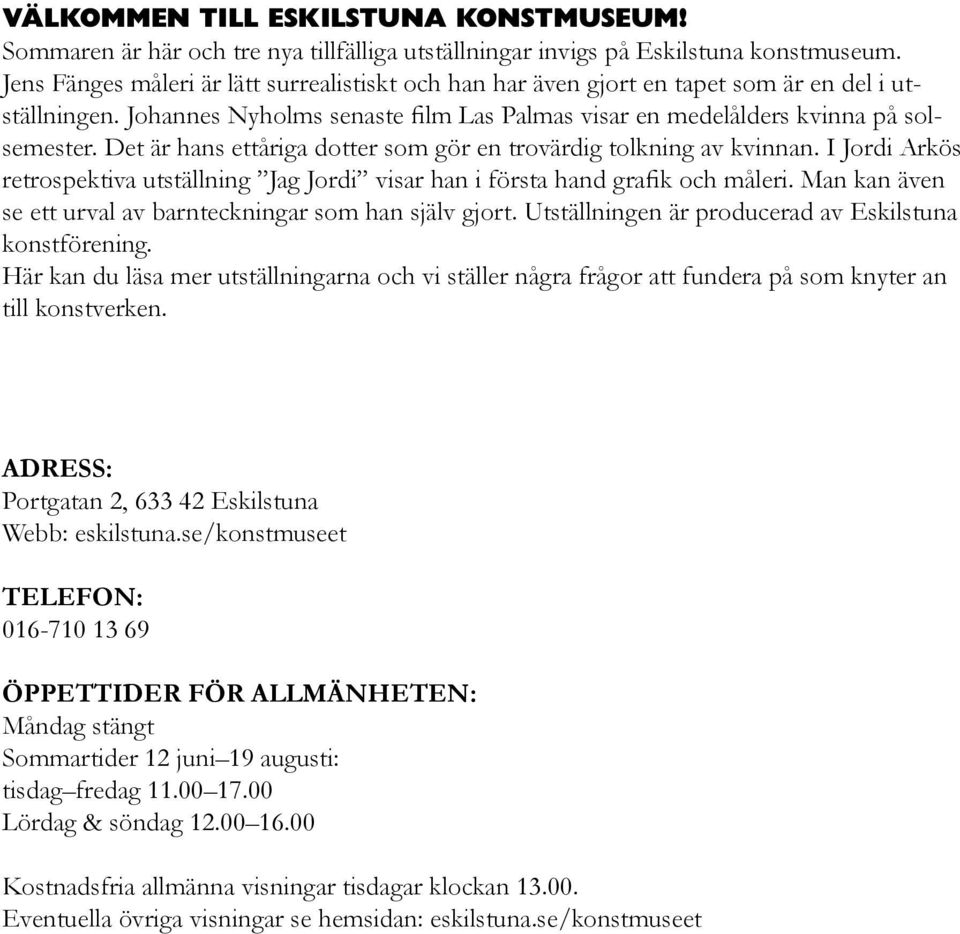 Det är hans ettåriga dotter som gör en trovärdig tolkning av kvinnan. I Jordi Arkös retrospektiva utställning Jag Jordi visar han i första hand grafik och måleri.