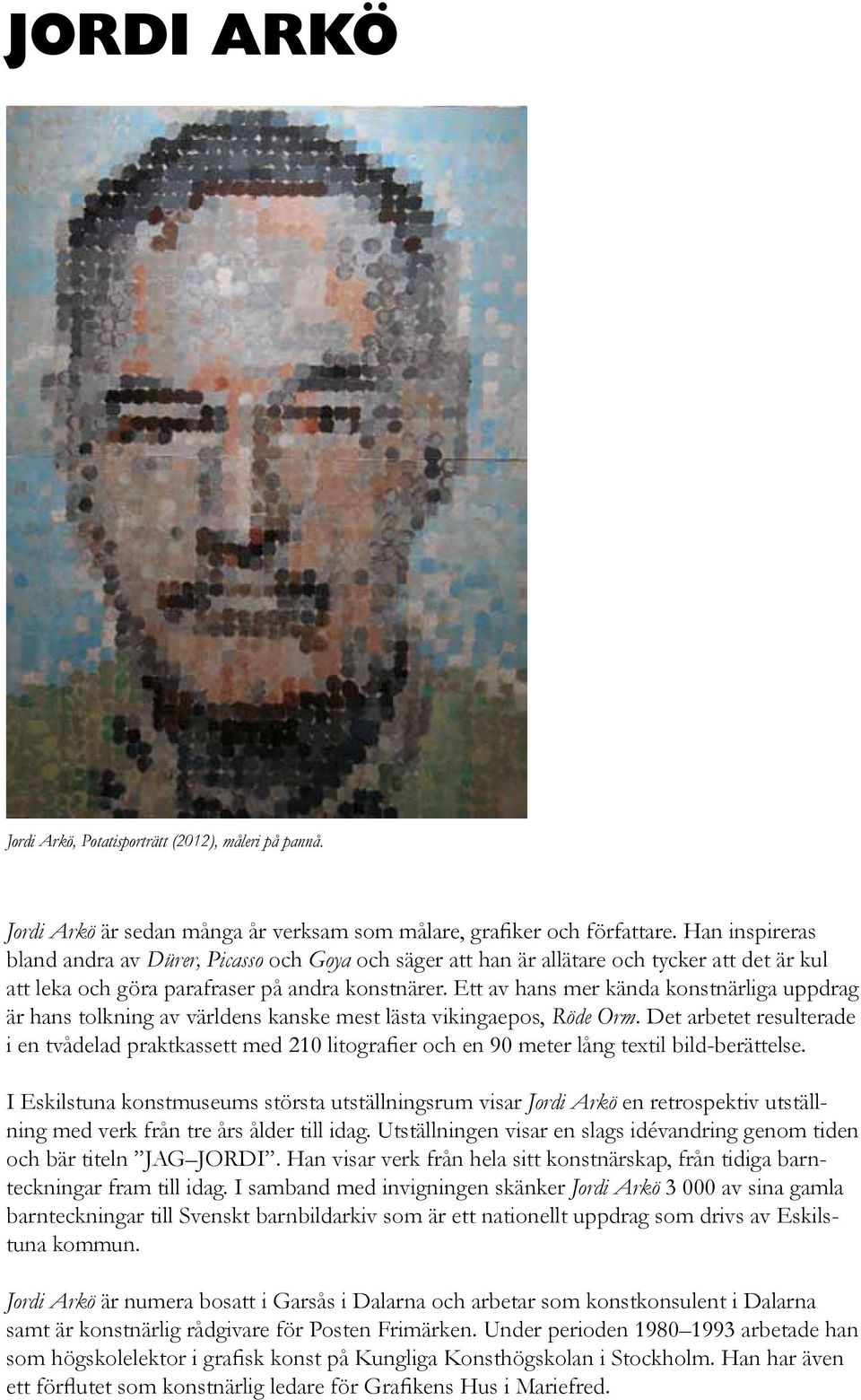 Ett av hans mer kända konstnärliga uppdrag är hans tolkning av världens kanske mest lästa vikingaepos, Röde Orm.