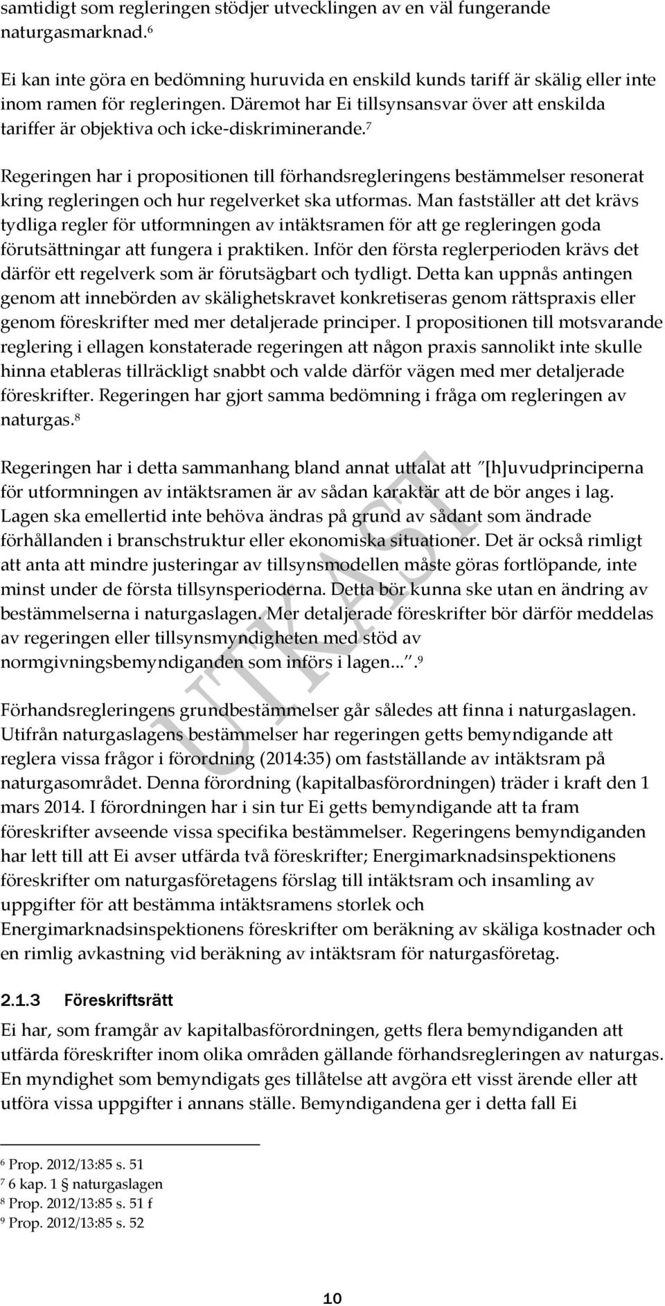 7 Regeringen har i propositionen till förhandsregleringens bestämmelser resonerat kring regleringen och hur regelverket ska utformas.