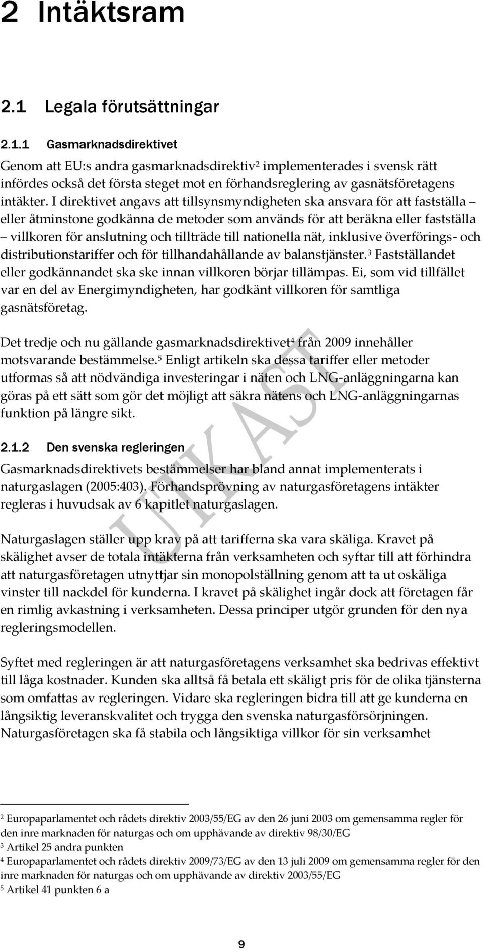 1 Gasmarknadsdirektivet Genom att EU:s andra gasmarknadsdirektiv 2 implementerades i svensk rätt infördes också det första steget mot en förhandsreglering av gasnätsföretagens intäkter.