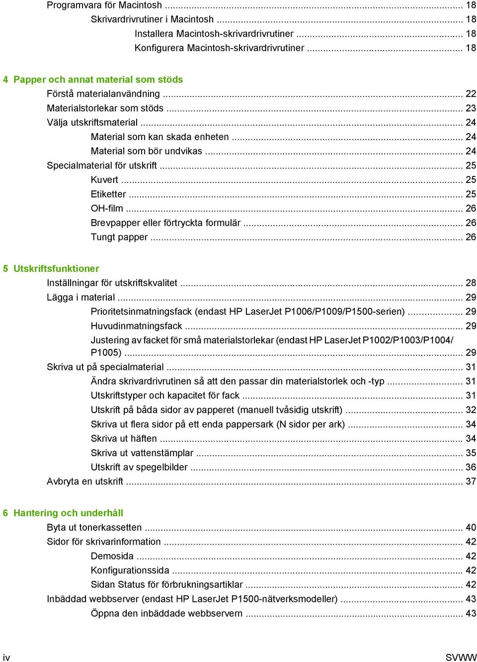 .. 24 Material som bör undvikas... 24 Specialmaterial för utskrift... 25 Kuvert... 25 Etiketter... 25 OH-film... 26 Brevpapper eller förtryckta formulär... 26 Tungt papper.