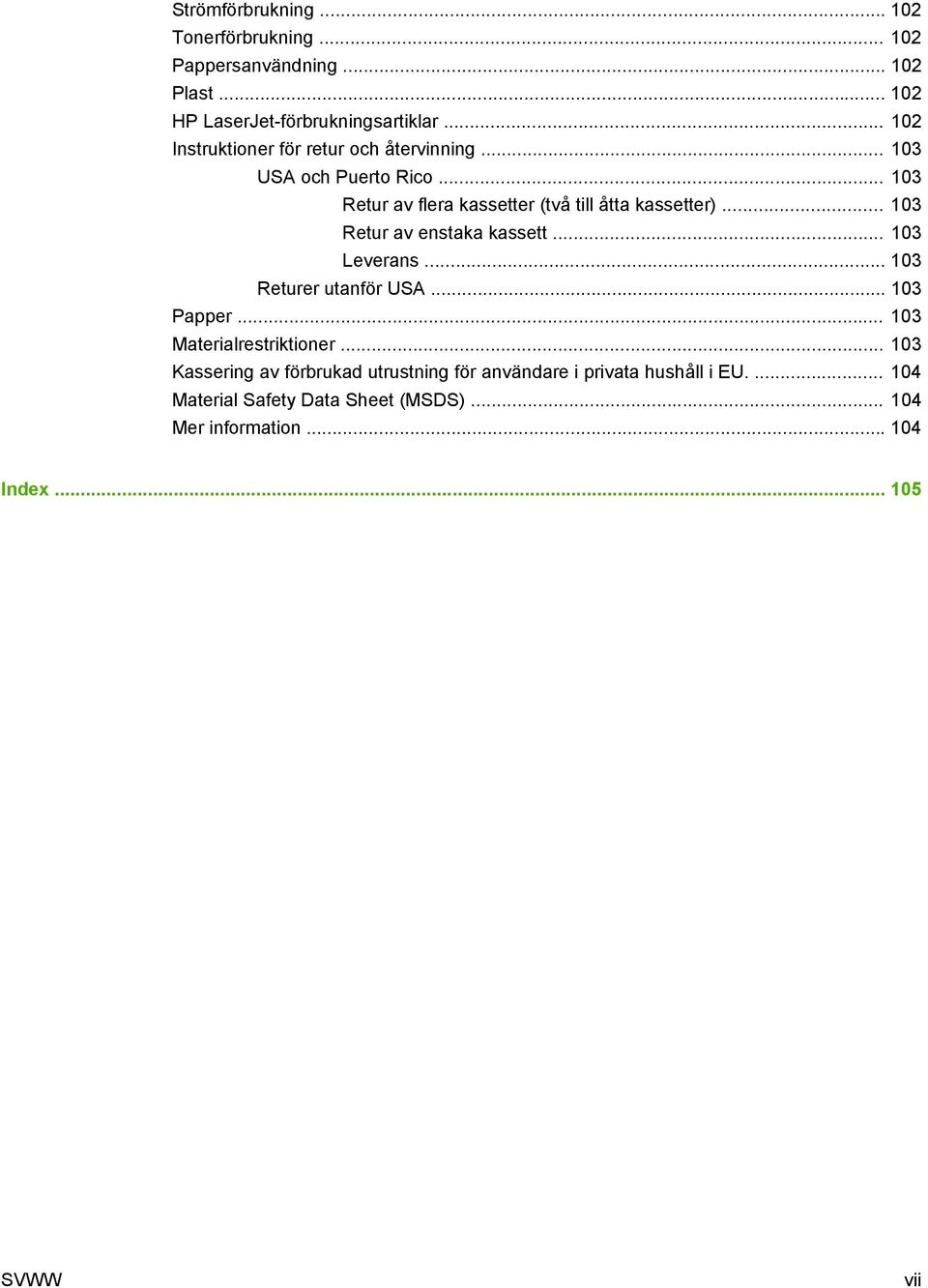 .. 103 Retur av enstaka kassett... 103 Leverans... 103 Returer utanför USA... 103 Papper... 103 Materialrestriktioner.