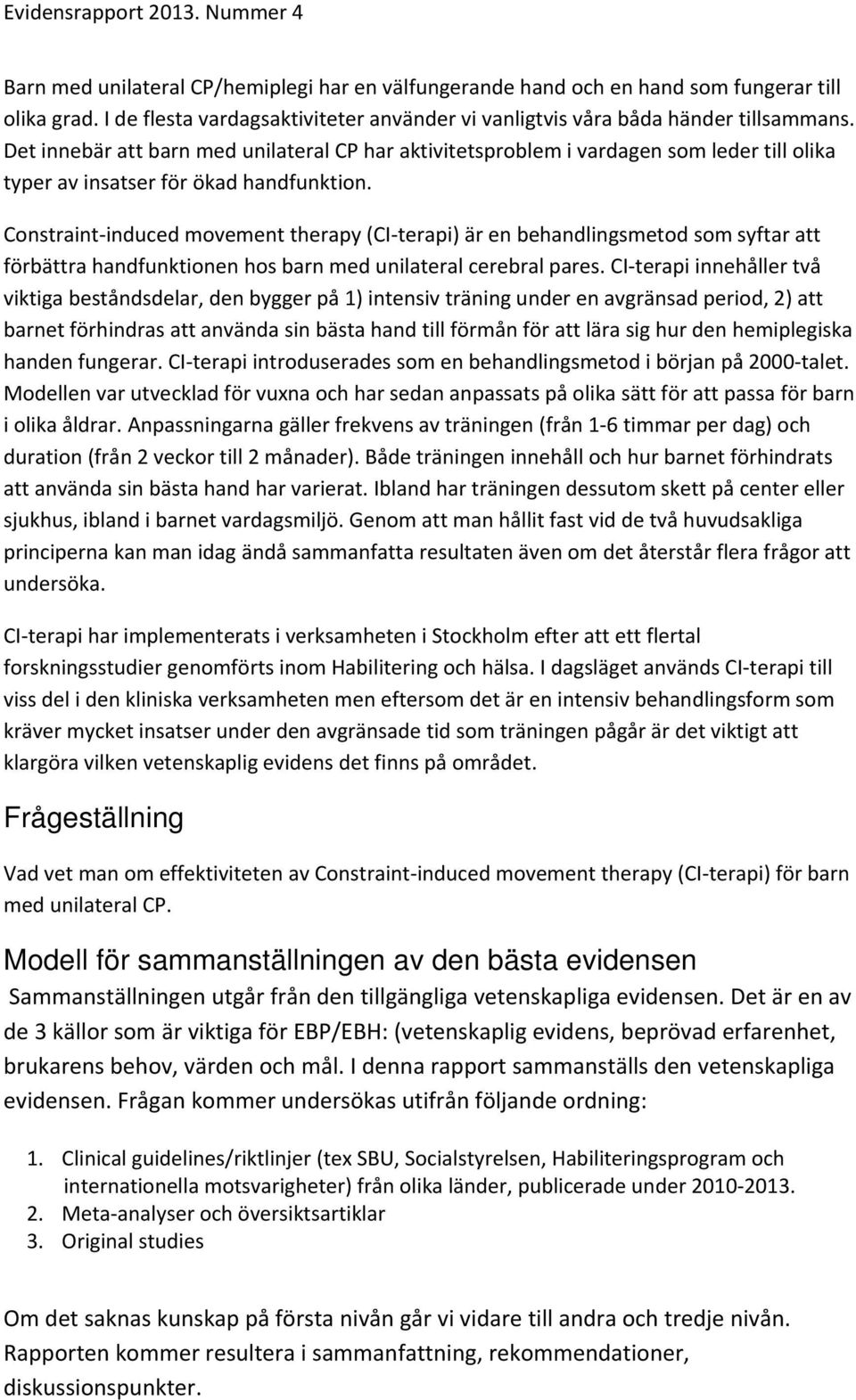 Constraint induced movement therapy (CI terapi) är en behandlingsmetod som syftar att förbättra handfunktionen hos barn med unilateral cerebral pares.