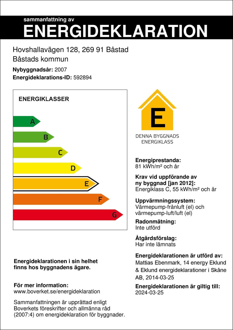 Energideklarationen i sin helhet finns hos byggnadens ägare. För mer information: www.boverket.