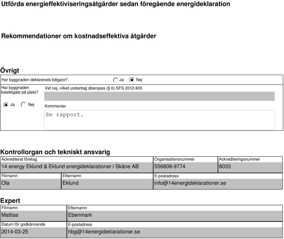 Kontrollorgan och tekniskt ansvarig Ackrediterat företag 14 energy Eklund & Eklund energideklarationer i Skåne AB Organisationsnummer 556808-9774