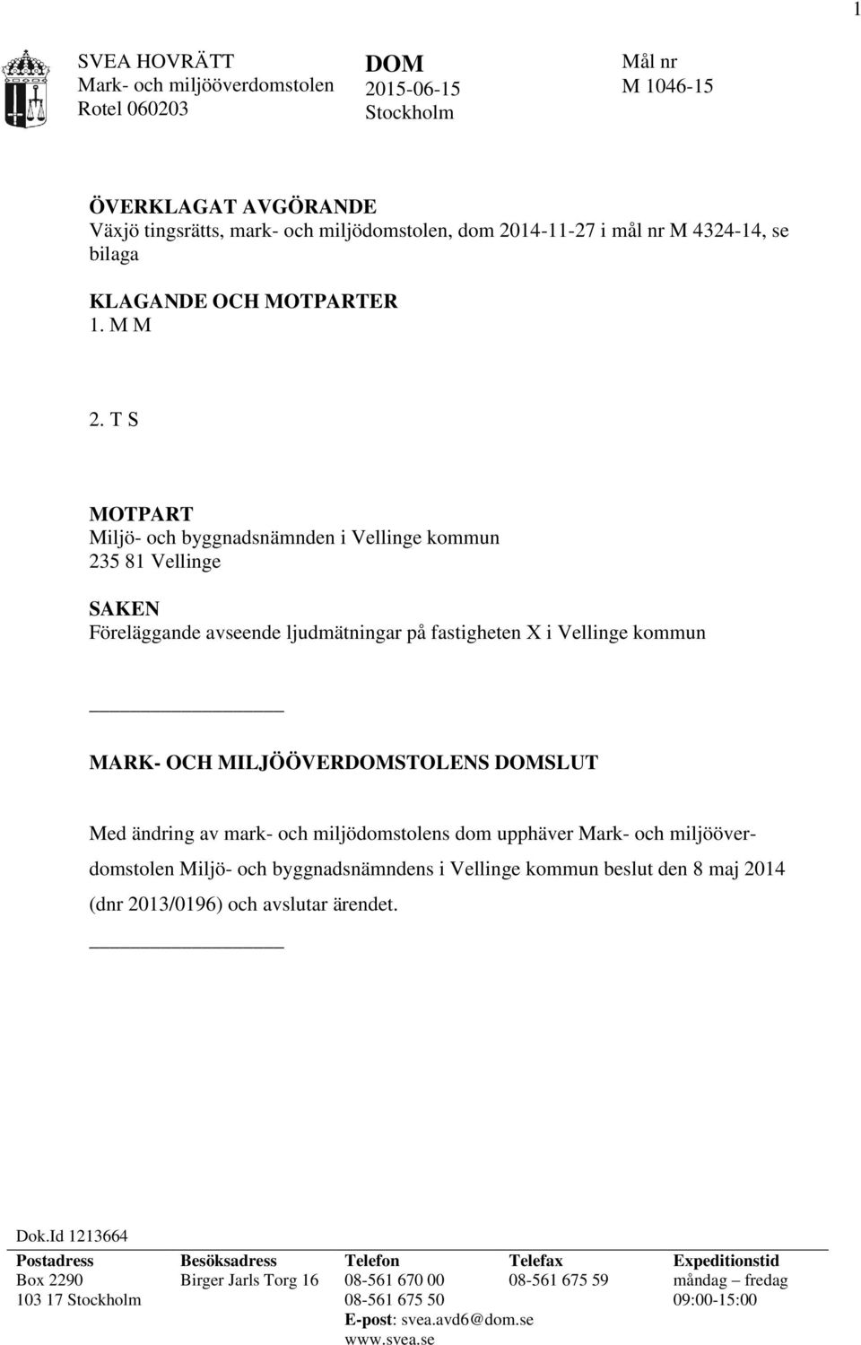 T S MOTPART Miljö- och byggnadsnämnden i Vellinge kommun 235 81 Vellinge SAKEN Föreläggande avseende ljudmätningar på fastigheten X i Vellinge kommun MARK- OCH MILJÖÖVERDOMSTOLENS DOMSLUT Med