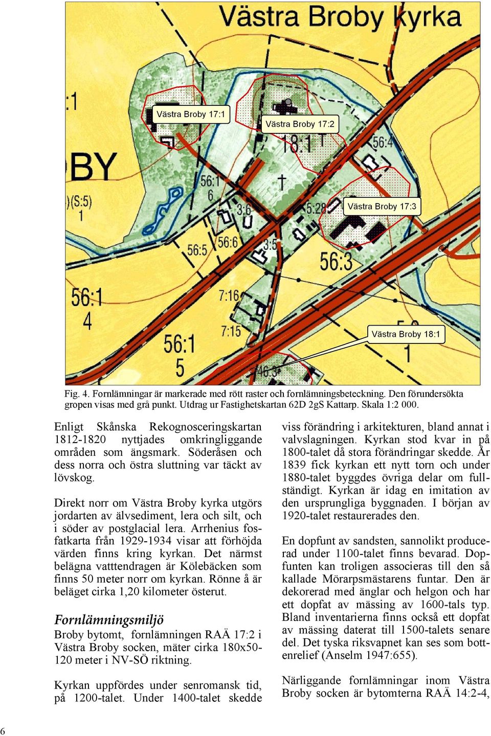 Direkt norr om Västra Broby kyrka utgörs jordarten av älvsediment, lera och silt, och i söder av postglacial lera. Arrhenius fosfatkarta från 1929-1934 visar att förhöjda värden finns kring kyrkan.