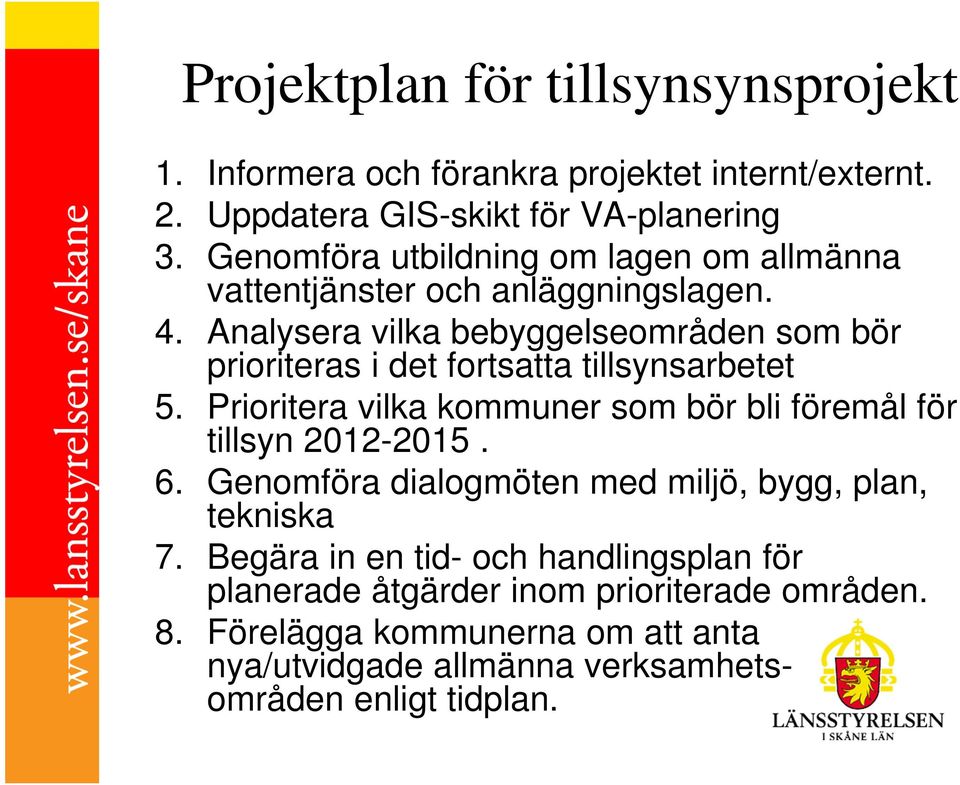 Analysera vilka bebyggelseområden som bör prioriteras i det fortsatta tillsynsarbetet 5.