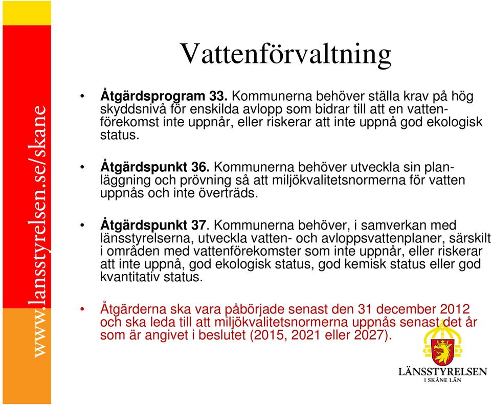 Kommunerna behöver utveckla sin planläggning och prövning så att miljökvalitetsnormerna för vatten uppnås och inte överträds. Åtgärdspunkt 37.