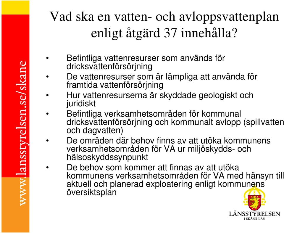 är skyddade geologiskt och juridiskt Befintliga verksamhetsområden för kommunal dricksvattenförsörjning och kommunalt avlopp (spillvatten och dagvatten) De områden