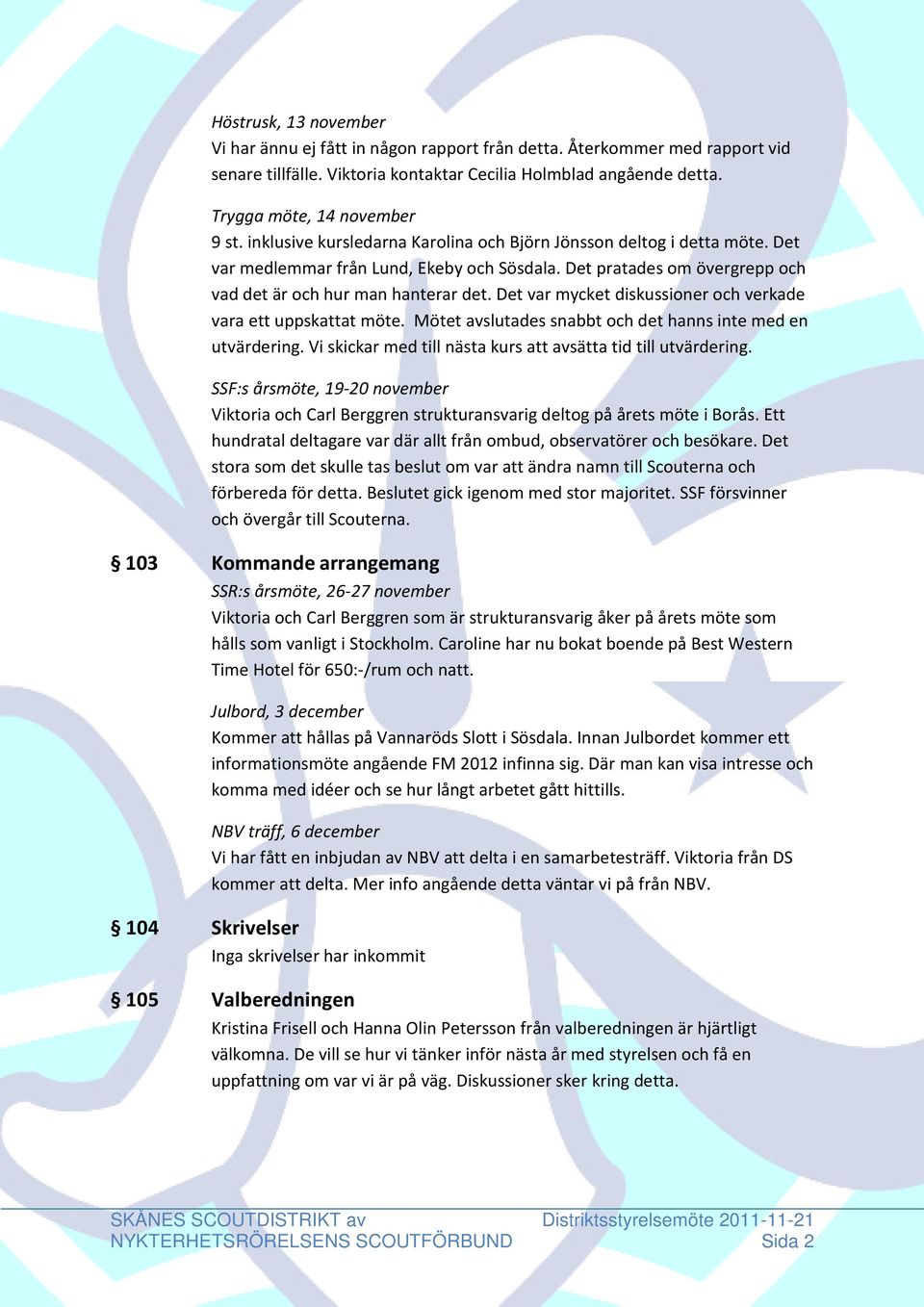 Det var mycket diskussioner och verkade vara ett uppskattat möte. Mötet avslutades snabbt och det hanns inte med en utvärdering. Vi skickar med till nästa kurs att avsätta tid till utvärdering.