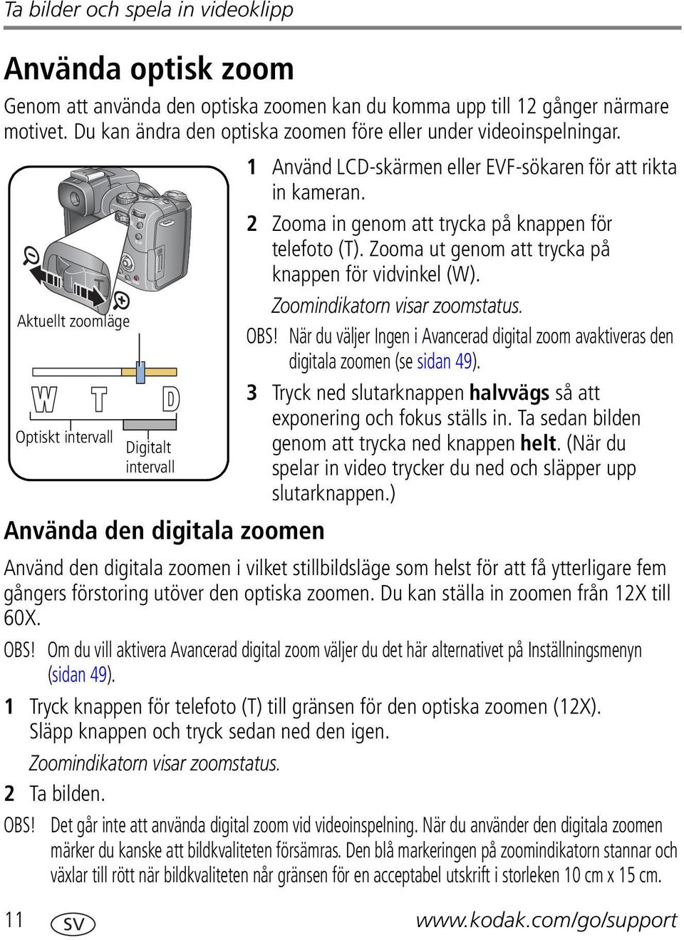 2 Zooma in genom att trycka på knappen för telefoto (T). Zooma ut genom att trycka på knappen för vidvinkel (W). Zoomindikatorn visar zoomstatus. OBS!