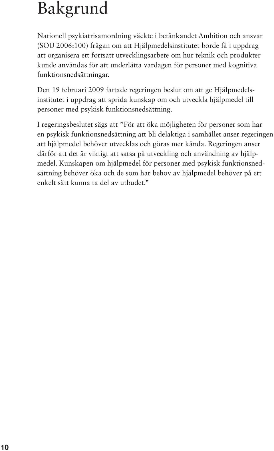 Den 19 februari 2009 fattade regeringen beslut om att ge Hjälpmedelsinstitutet i uppdrag att sprida kunskap om och utveckla hjälpmedel till personer med psykisk funktionsnedsättning.
