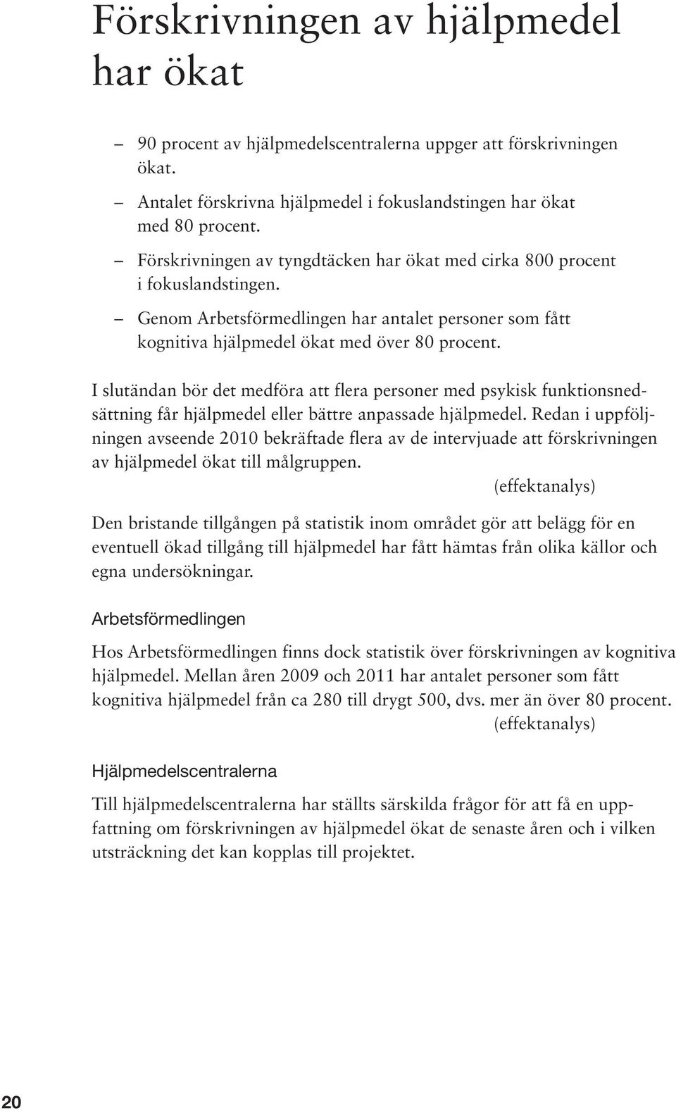 I slutändan bör det medföra att flera personer med psykisk funktionsnedsättning får hjälpmedel eller bättre anpassade hjälpmedel.