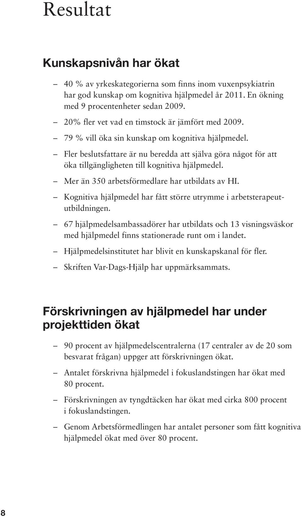 Fler beslutsfattare är nu beredda att själva göra något för att öka tillgängligheten till kognitiva hjälpmedel. Mer än 350 arbetsförmedlare har utbildats av HI.