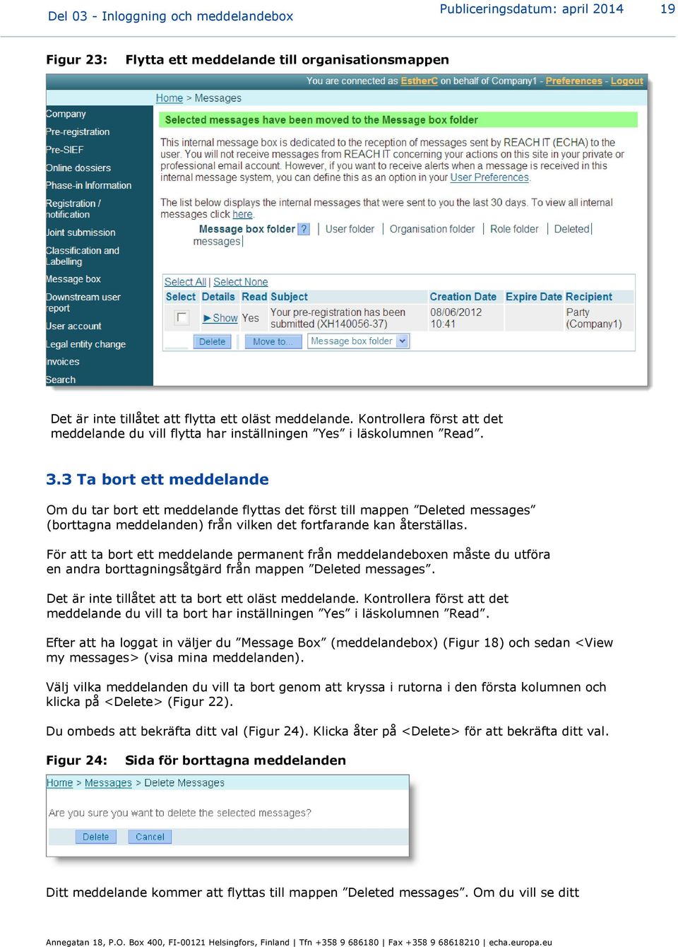3 Ta bort ett meddelande Om du tar bort ett meddelande flyttas det först till mappen Deleted messages (borttagna meddelanden) från vilken det fortfarande kan återställas.
