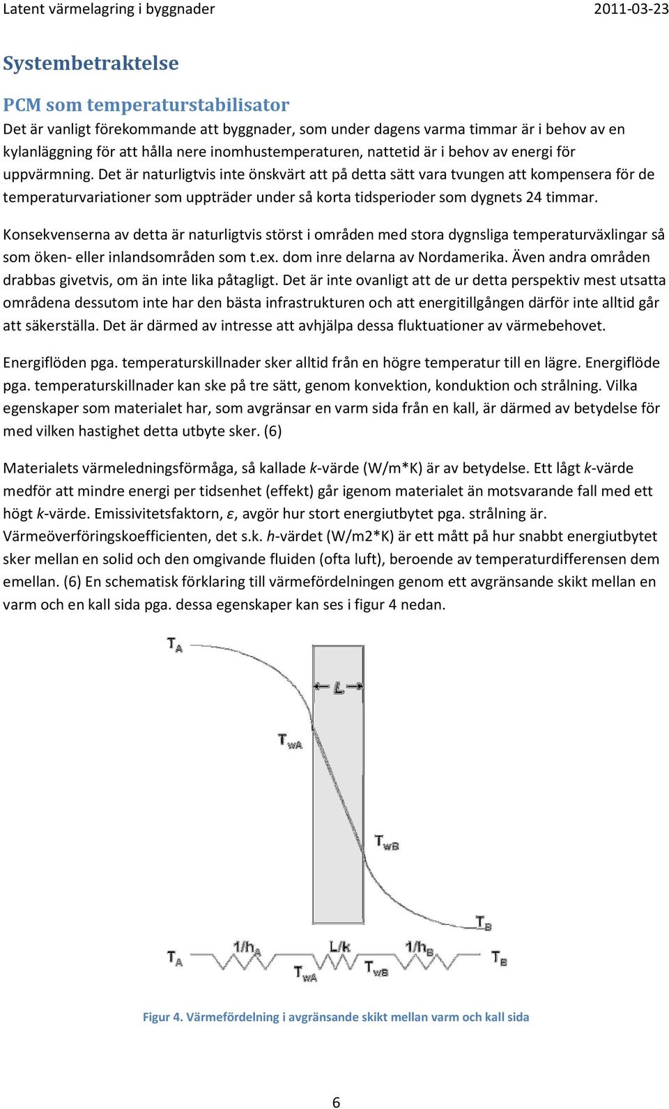 Det är naturligtvis inte önskvärt att på detta sätt vara tvungen att kompensera för de temperaturvariationer som uppträder under så korta tidsperioder som dygnets 24 timmar.
