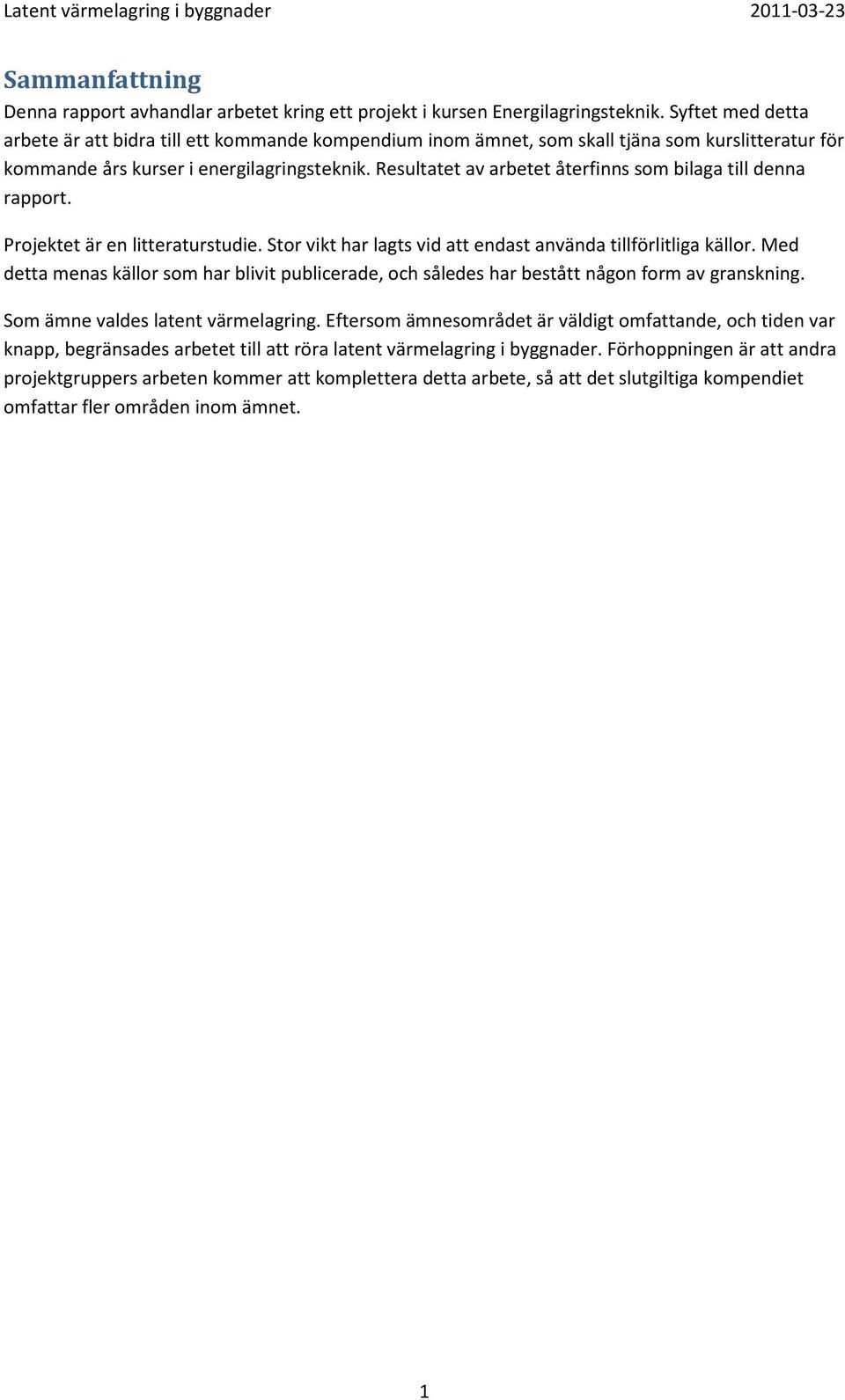 Resultatet av arbetet återfinns som bilaga till denna rapport. Projektet är en litteraturstudie. Stor vikt har lagts vid att endast använda tillförlitliga källor.