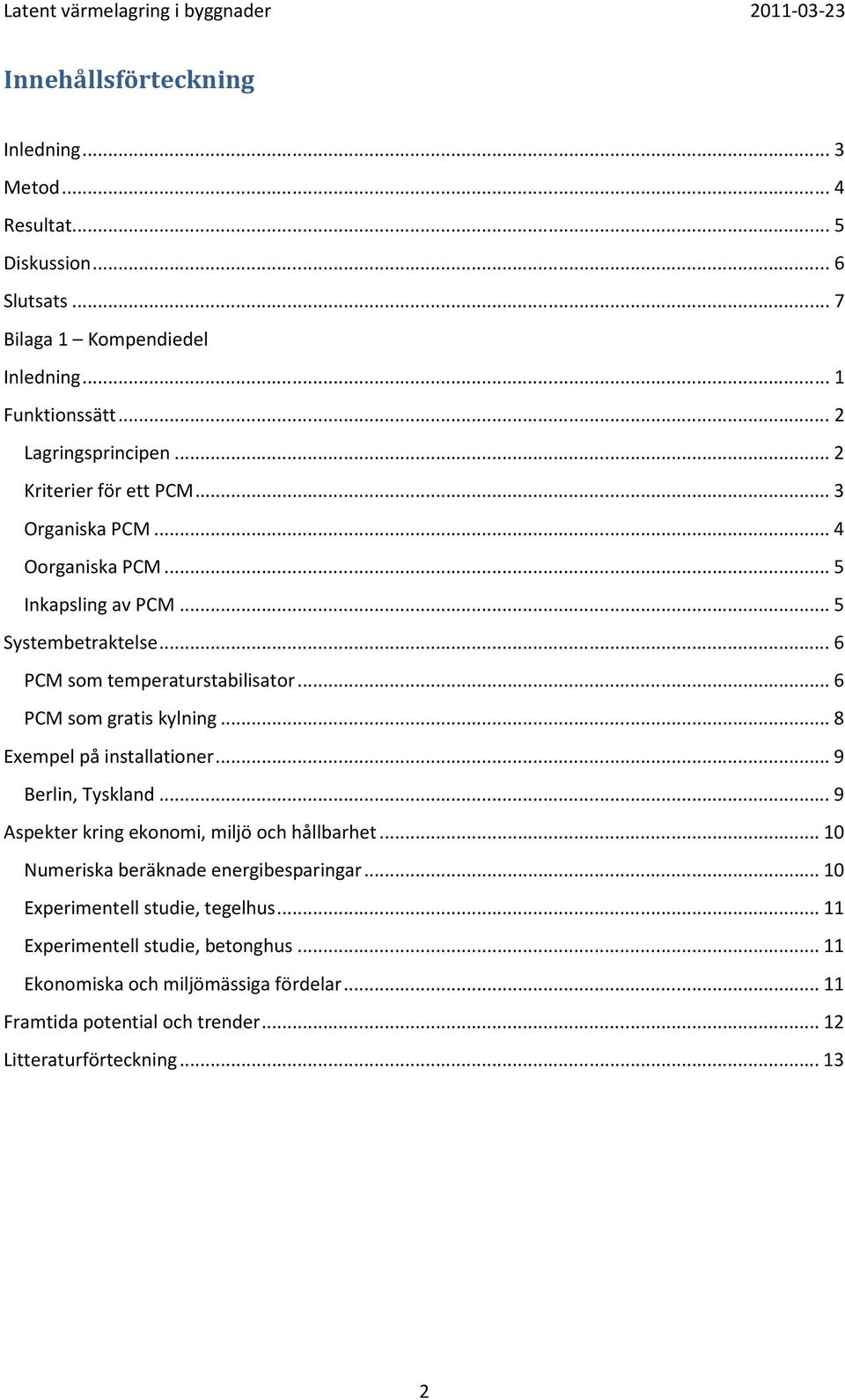 .. 6 PCM som gratis kylning... 8 Exempel på installationer... 9 Berlin, Tyskland... 9 Aspekter kring ekonomi, miljö och hållbarhet.
