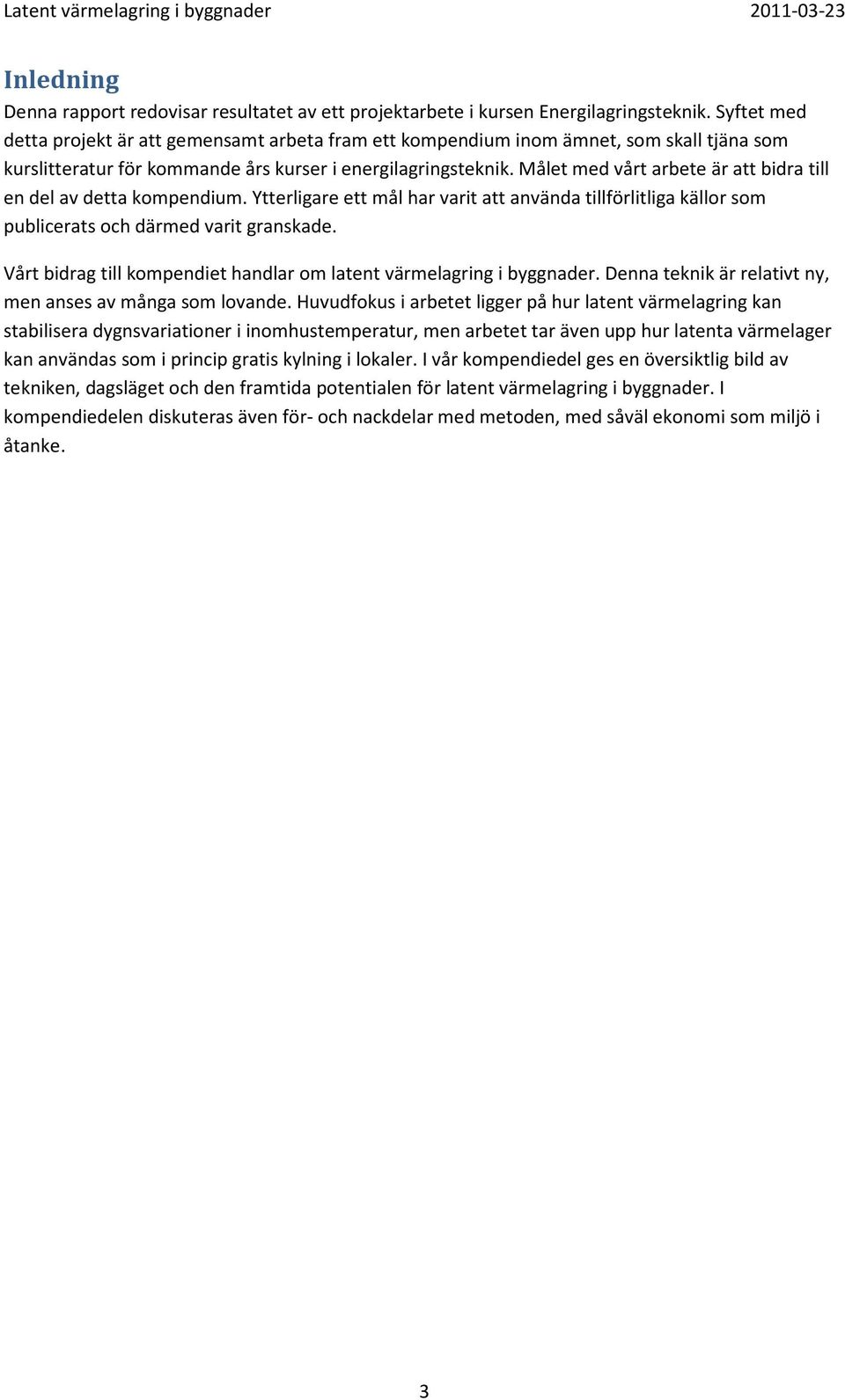 Målet med vårt arbete är att bidra till en del av detta kompendium. Ytterligare ett mål har varit att använda tillförlitliga källor som publicerats och därmed varit granskade.