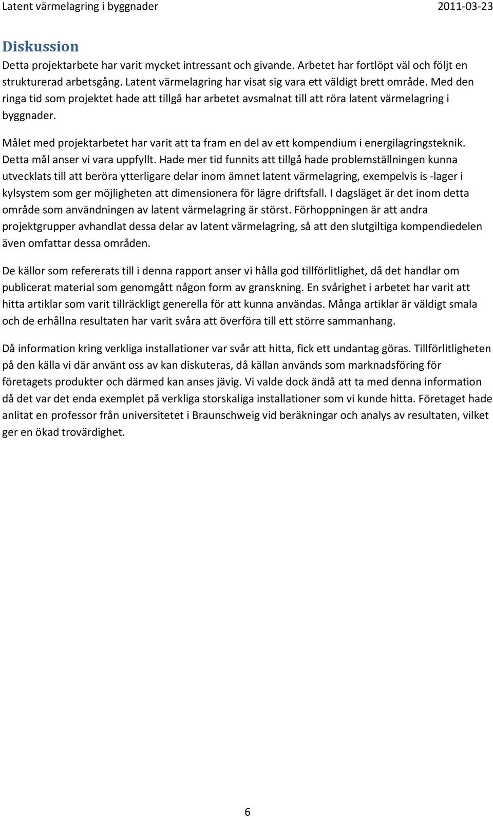 Målet med projektarbetet har varit att ta fram en del av ett kompendium i energilagringsteknik. Detta mål anser vi vara uppfyllt.