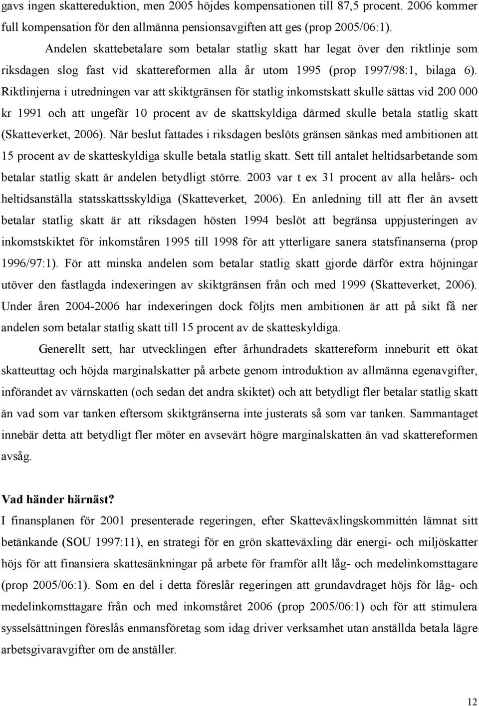 Riktlinjerna i utredningen var att skiktgränsen för statlig inkomstskatt skulle sättas vid 200 000 kr 1991 och att ungefär 10 procent av de skattskyldiga därmed skulle betala statlig skatt