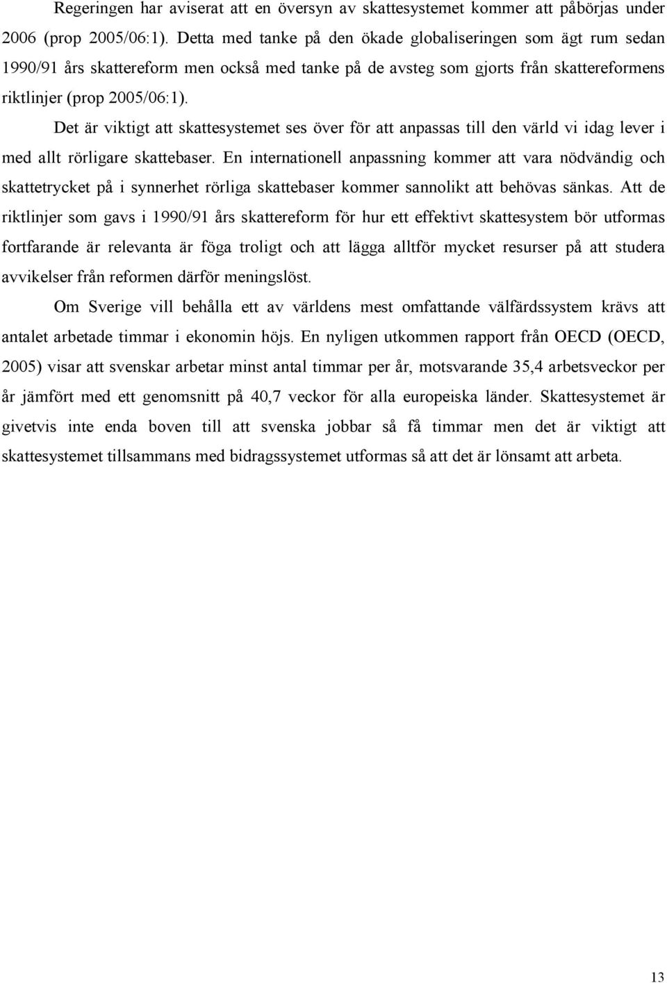 Det är viktigt att skattesystemet ses över för att anpassas till den värld vi idag lever i med allt rörligare skattebaser.
