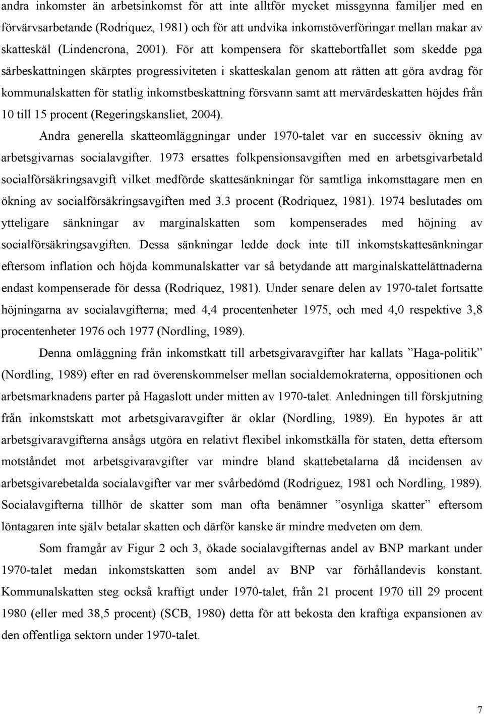 För att kompensera för skattebortfallet som skedde pga särbeskattningen skärptes progressiviteten i skatteskalan genom att rätten att göra avdrag för kommunalskatten för statlig inkomstbeskattning