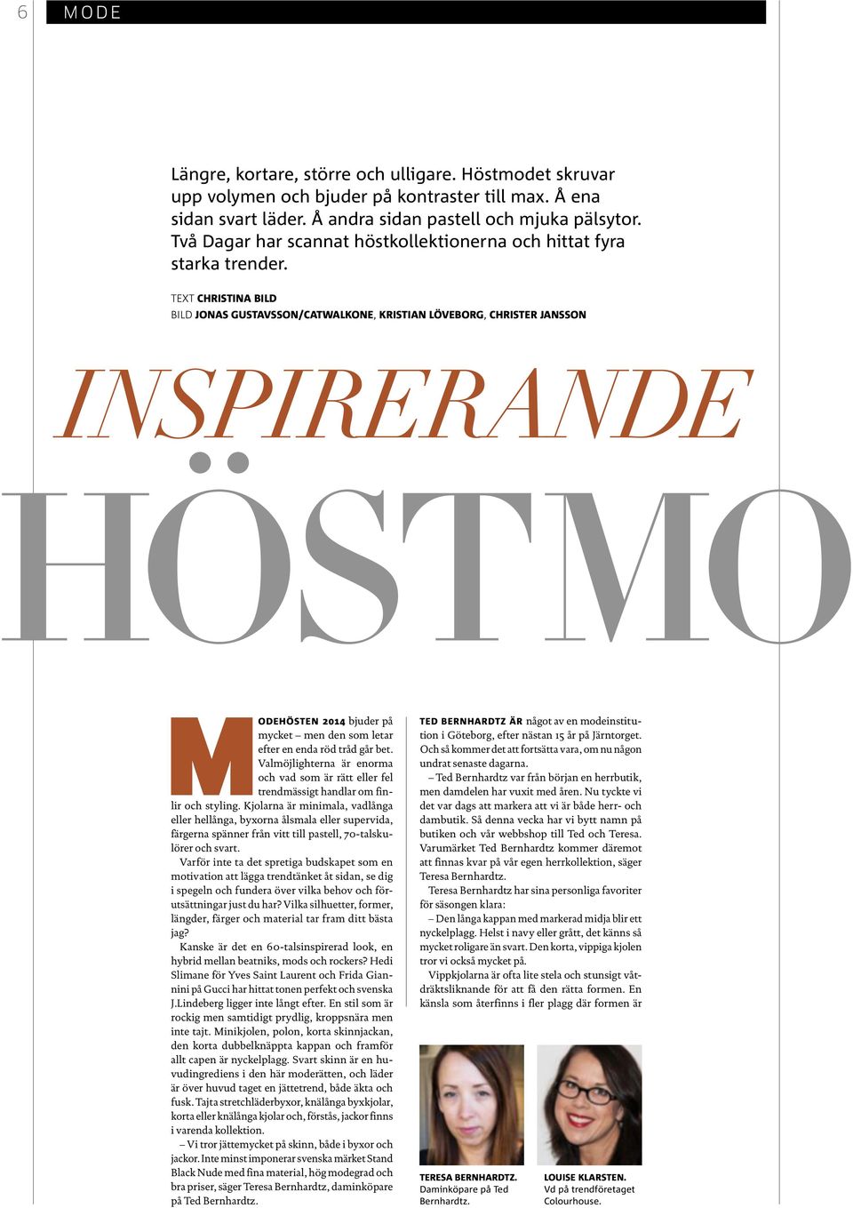 TEXT CHRISTINA BILD BILD JONAS GUSTAVSSON/CATWALKONE, KRISTIAN LÖVEBORG, CHRISTER JANSSON INSPIRERANDE HÖSTMO MODEHÖSTEN 2014 bjuder på mycket men den som letar efter en enda röd tråd går bet.