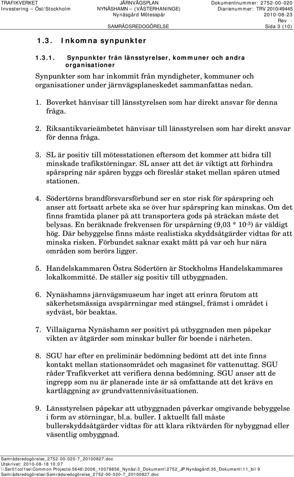 1. Boverket hänvisar till länsstyrelsen som har direkt ansvar för denna fråga. 2. Riksantikvarieämbetet hänvisar till länsstyrelsen som har direkt ansvar för denna fråga. 3.