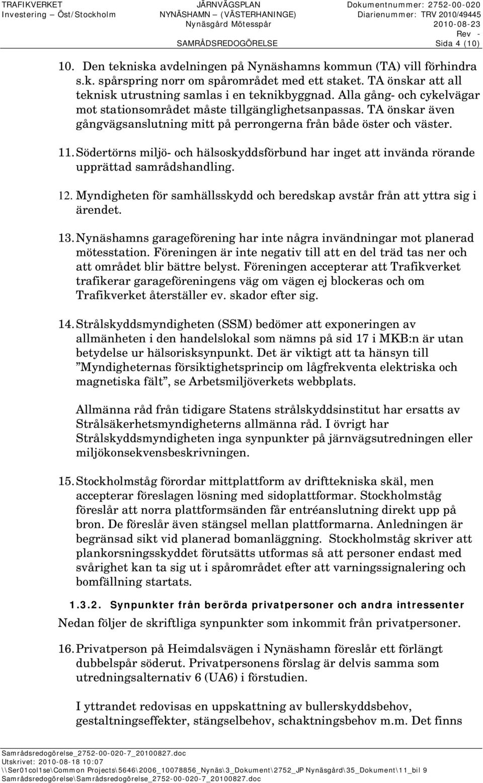 TA önskar även gångvägsanslutning mitt på perrongerna från både öster och väster. 11. Södertörns miljö- och hälsoskyddsförbund har inget att invända rörande upprättad samrådshandling. 12.