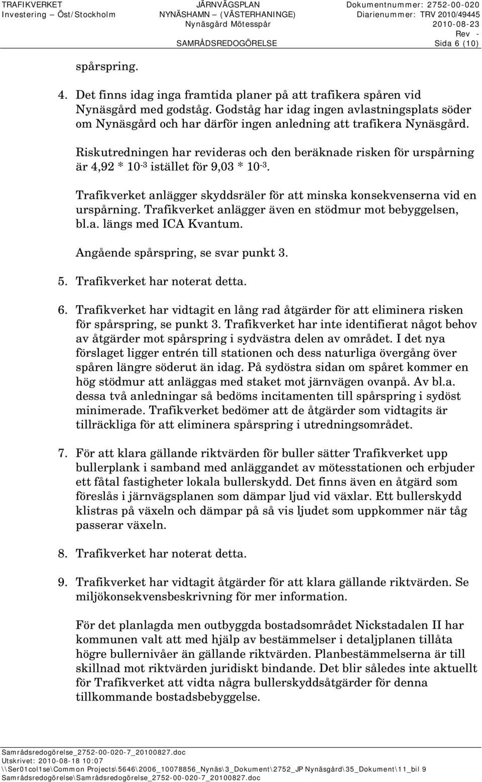 Riskutredningen har revideras och den beräknade risken för urspårning är 4,92 * 10-3 istället för 9,03 * 10-3. Trafikverket anlägger skyddsräler för att minska konsekvenserna vid en urspårning.