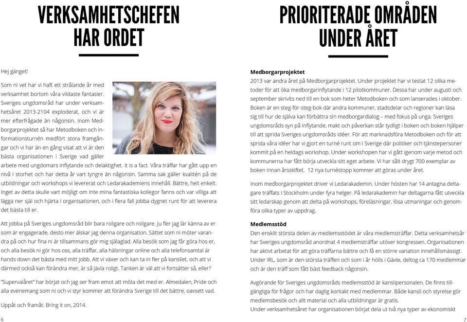 Inom Medborgarprojektet så har Metodboken och informationsturnén medfört stora framgångar och vi har än en gång visat att vi är den bästa organisationen i Sverige vad gäller arbete med ungdomars