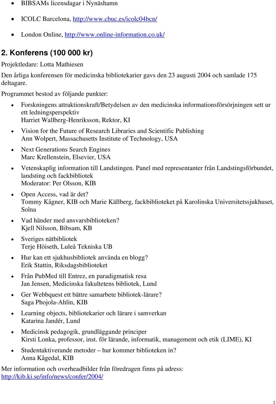 Programmet bestod av följande punkter: Forskningens attraktionskraft/betydelsen av den medicinska informationsförsörjningen sett ur ett ledningsperspektiv Harriet Wallberg-Henriksson, Rektor, KI