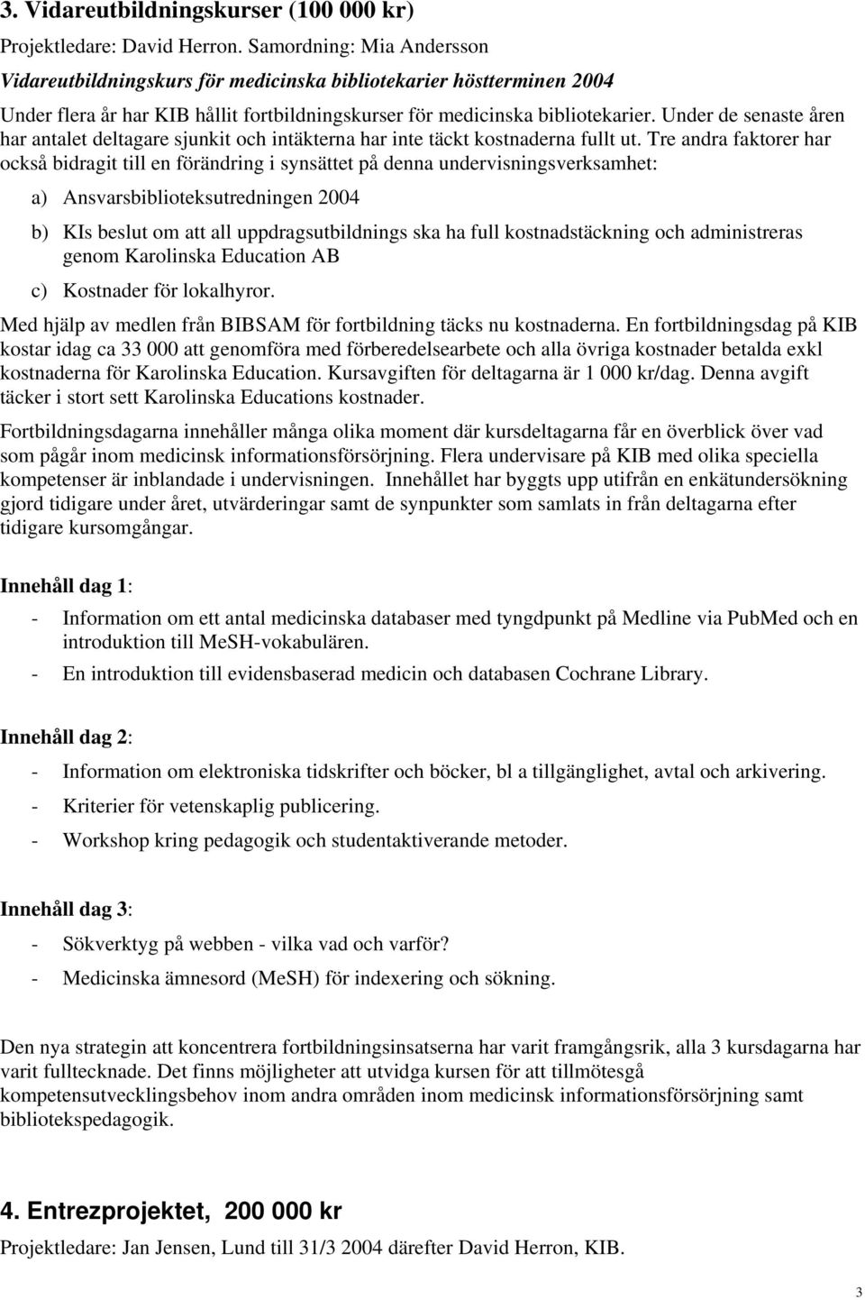 Under de senaste åren har antalet deltagare sjunkit och intäkterna har inte täckt kostnaderna fullt ut.