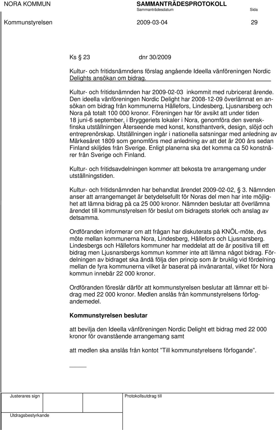 Den ideella vänföreningen Nordic Delight har 2008-12-09 överlämnat en ansökan om bidrag från kommunerna Hällefors, Lindesberg, Ljusnarsberg och Nora på totalt 100 000 kronor.