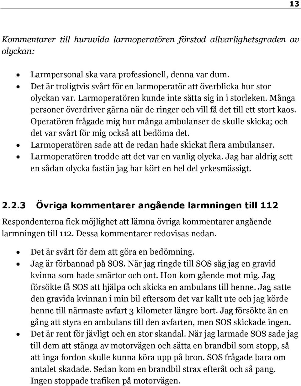 Många personer överdriver gärna när de ringer och vill få det till ett stort kaos. Operatören frågade mig hur många ambulanser de skulle skicka; och det var svårt för mig också att bedöma det.