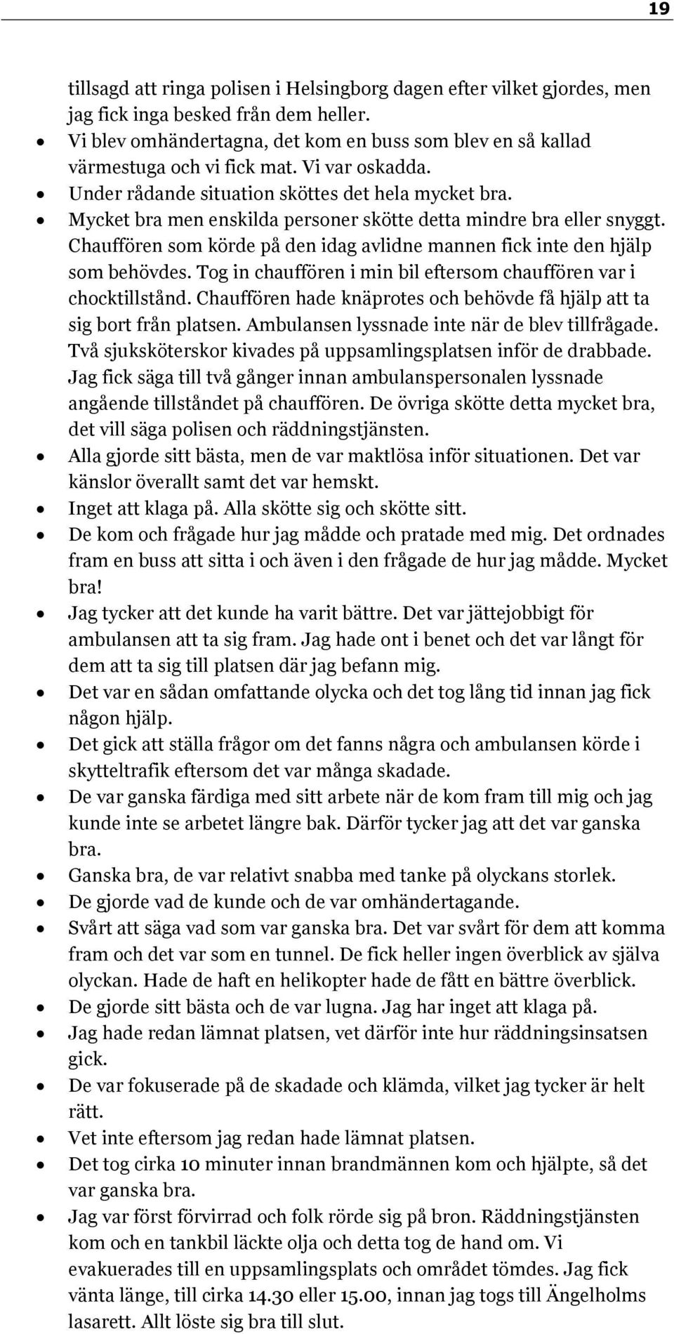 Mycket bra men enskilda personer skötte detta mindre bra eller snyggt. Chauffören som körde på den idag avlidne mannen fick inte den hjälp som behövdes.